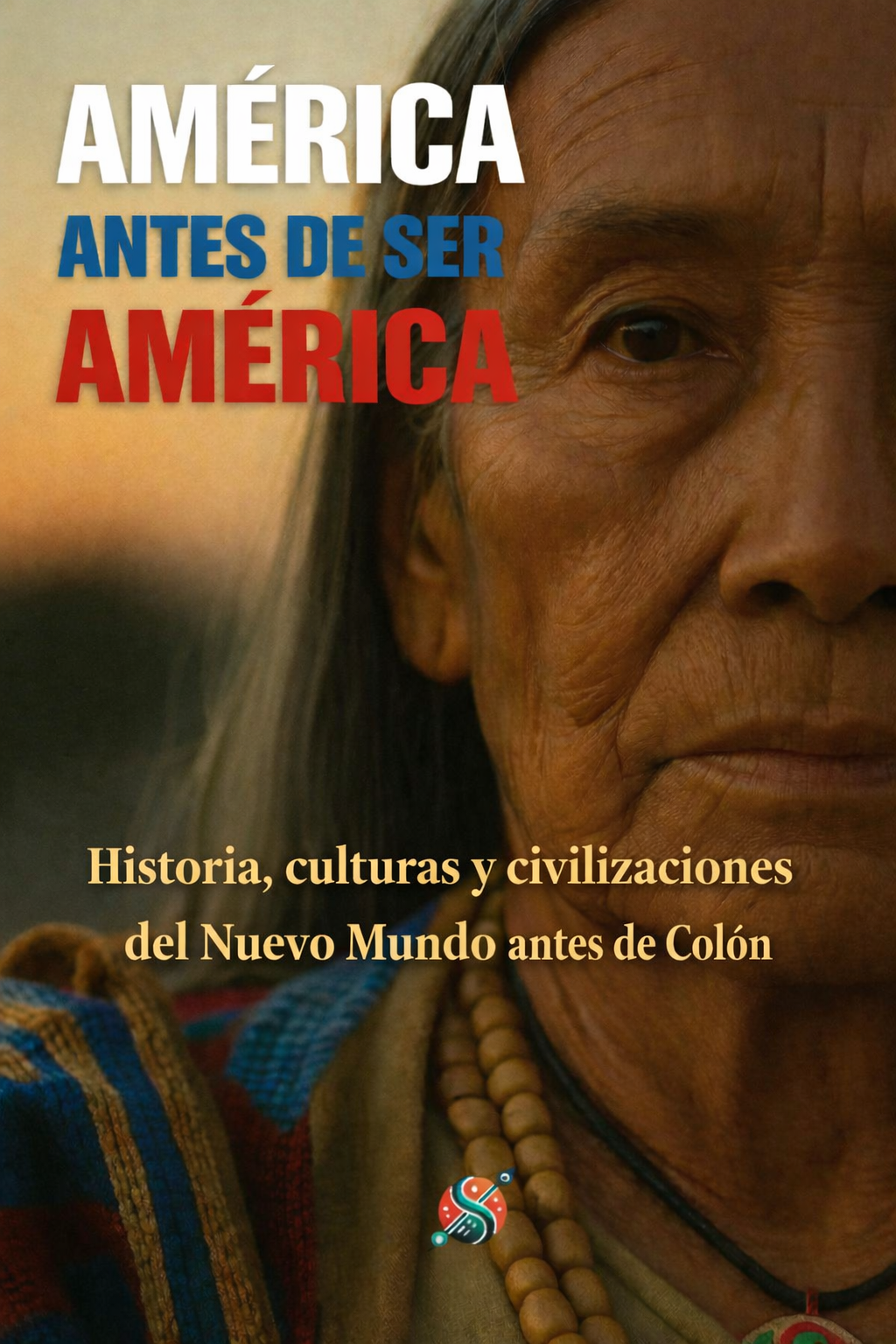 La América antes de América: historia, culturas y civilizaciones del Nuevo Mundo antes de Colón