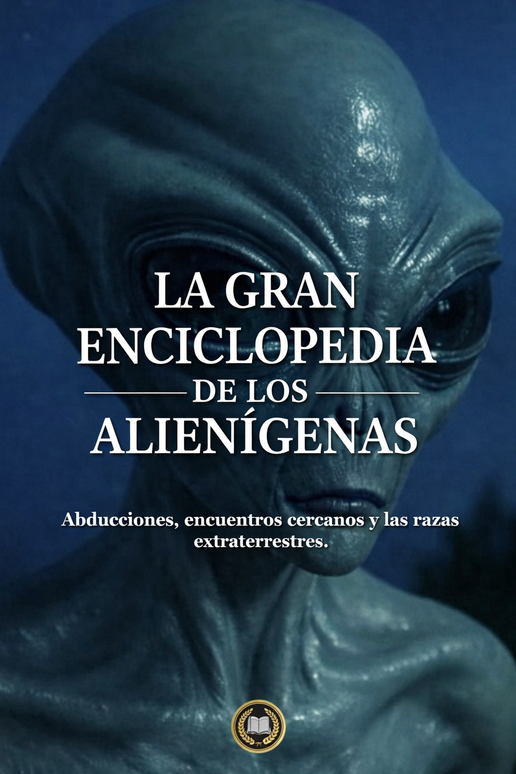La gran enciclopedia de los alienígenas - Abducciones, encuentros cercanos y razas extraterrestres