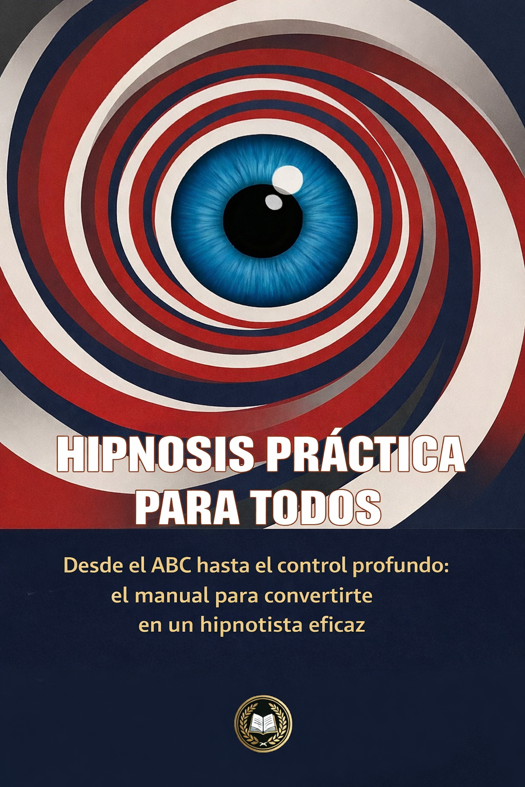 Hipnosis práctica para todos – Del ABC al control profundo: el manual para convertirse en un hipnotista eficaz
