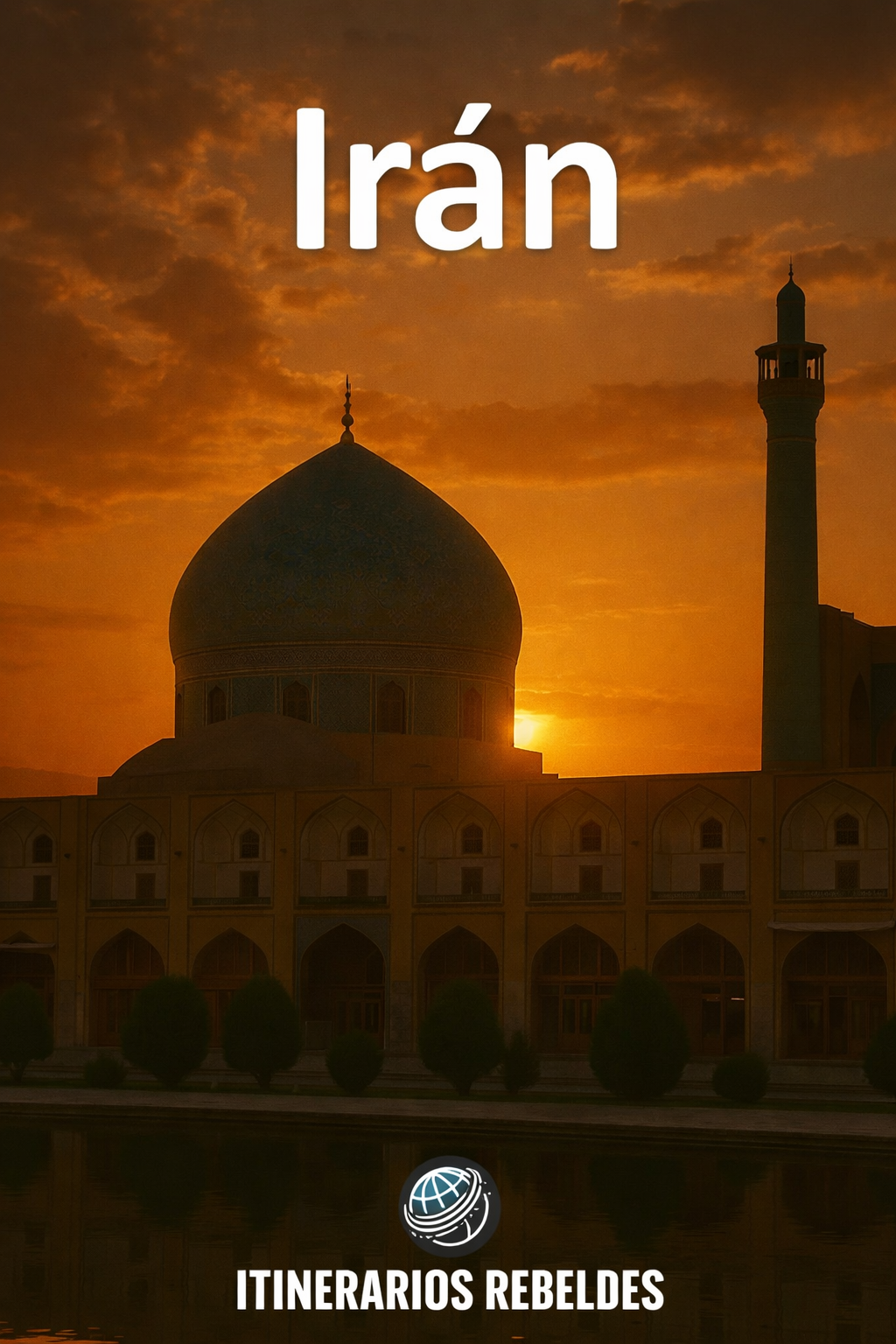 Irán: viaje al corazón prohibido de Persia