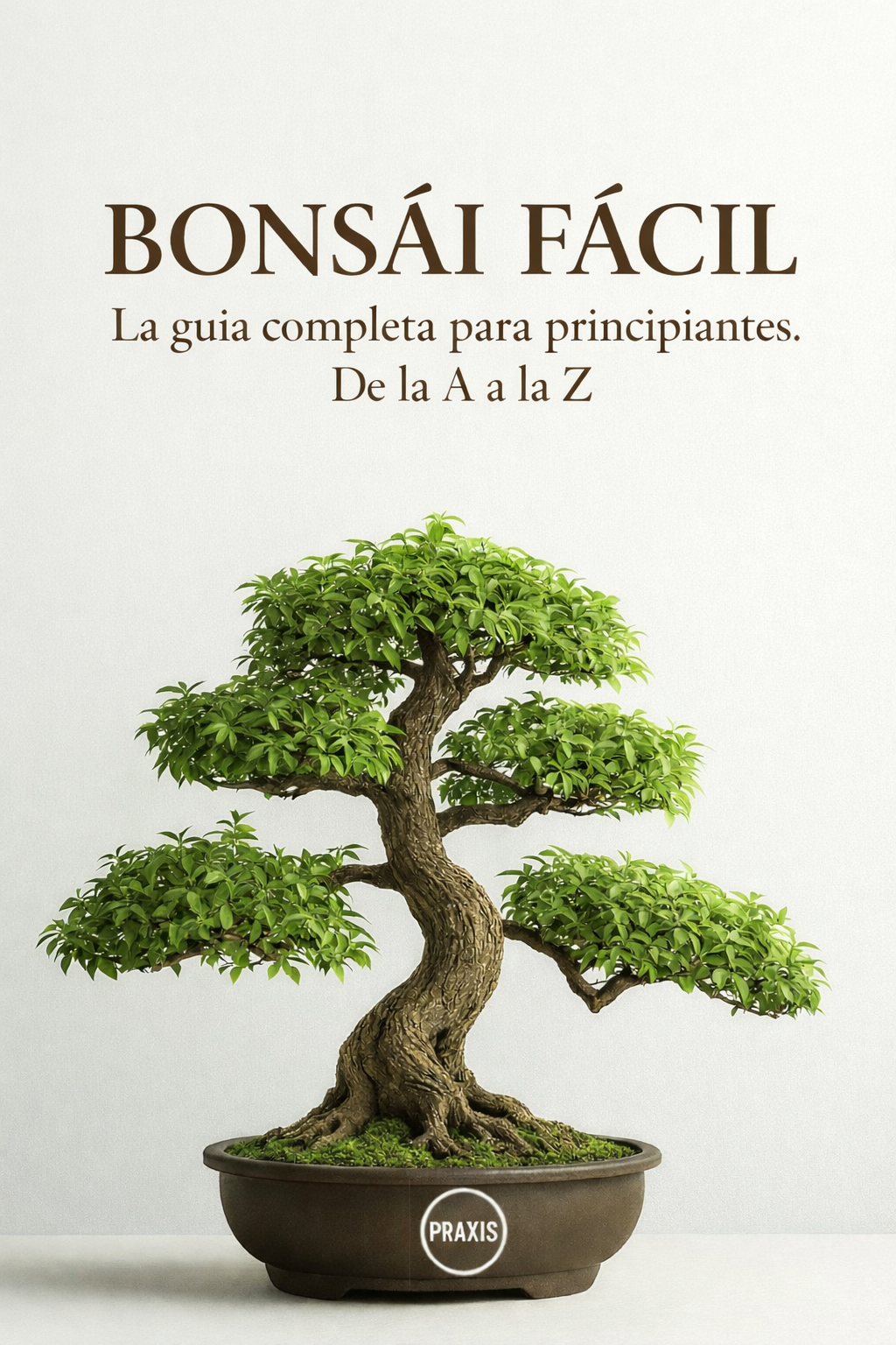 Bonsái fácil - La guía completa para principiantes. De la A a la Z